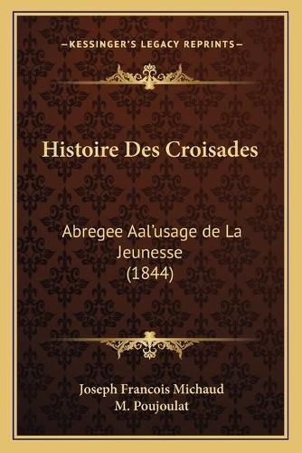 Histoire Des Croisades: Abregee Aal'usage de La Jeunesse (1844)