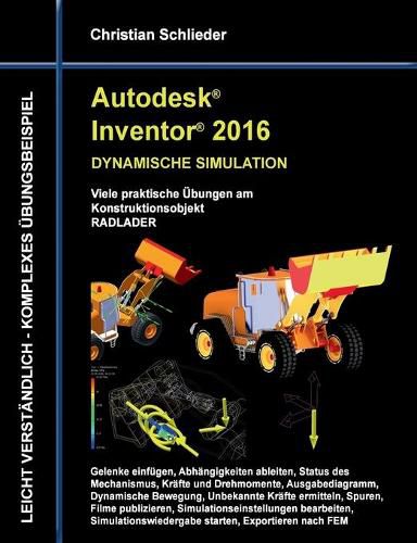 Cover image for Autodesk Inventor 2016 - Dynamische Simulation: Viele praktische UEbungen am Konstruktionsobjekt Radlader