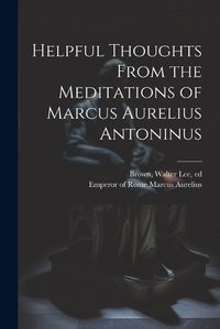 Cover image for Helpful Thoughts From the Meditations of Marcus Aurelius Antoninus