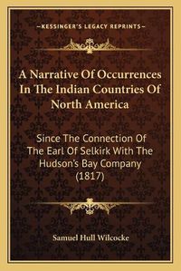 Cover image for A Narrative of Occurrences in the Indian Countries of North America: Since the Connection of the Earl of Selkirk with the Hudson's Bay Company (1817)