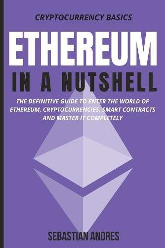 Cover image for Ethereum in a Nutshell: The definitive guide to enter the world of Ethereum, cryptocurrencies, smart contracts and master it completely