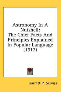 Cover image for Astronomy in a Nutshell: The Chief Facts and Principles Explained in Popular Language (1912)