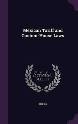 Cover image for Mexican Tariff and Custom-House Laws