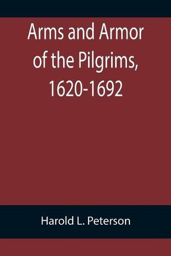 Cover image for Arms and Armor of the Pilgrims, 1620-1692