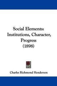 Cover image for Social Elements: Institutions, Character, Progress (1898)