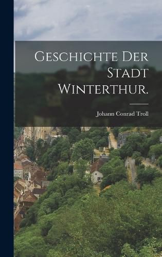 Cover image for Geschichte der Stadt Winterthur.