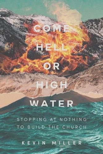 Cover image for Come Hell or High Water: Stopping at Nothing to Build the Church