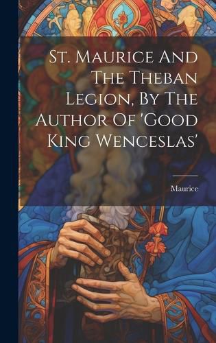 Cover image for St. Maurice And The Theban Legion, By The Author Of 'good King Wenceslas'