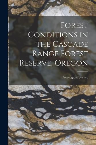 Cover image for Forest Conditions in the Cascade Range Forest Reserve, Oregon