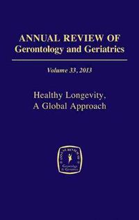 Cover image for Annual Review of Gerontology and Geriatrics, Volume 33, 2013: Healthy Longevity, A Global Approach
