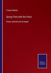 Cover image for Spring-Time with the Poets: Poetry selected and arranged
