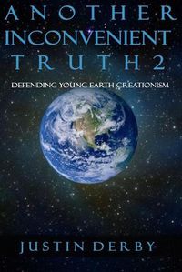 Cover image for Another Inconvenient Truth 2: Defending Young Earth Creationism