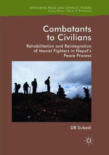 Cover image for Combatants to Civilians: Rehabilitation and Reintegration of Maoist Fighters in Nepal's Peace Process