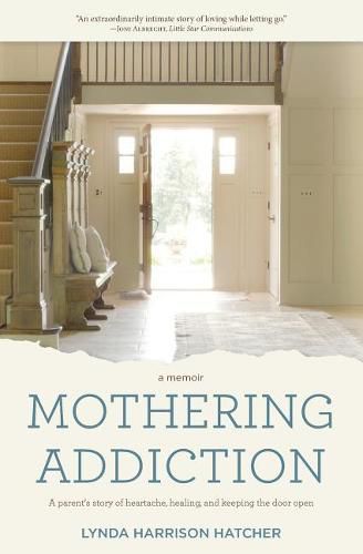Cover image for Mothering Addiction: A parent's story of heartache, healing, and keeping the door open