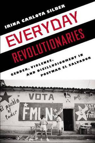 Cover image for Everyday Revolutionaries: Gender, Violence, and Disillusionment in Postwar El Salvador