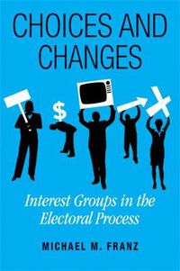 Cover image for Choices and Changes: Interest Groups in the Electoral Process