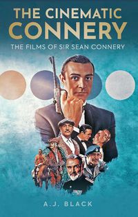 Cover image for The Cinematic Connery: The Films of Sir Sean Connery