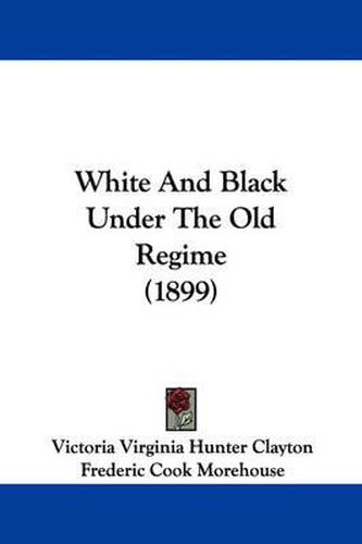 Cover image for White and Black Under the Old Regime (1899)