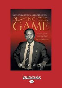 Cover image for Playing The Game: Life and Politics in Papua New Guinea