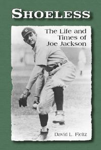 Cover image for Shoeless: The Life and Times of Joe Jackson