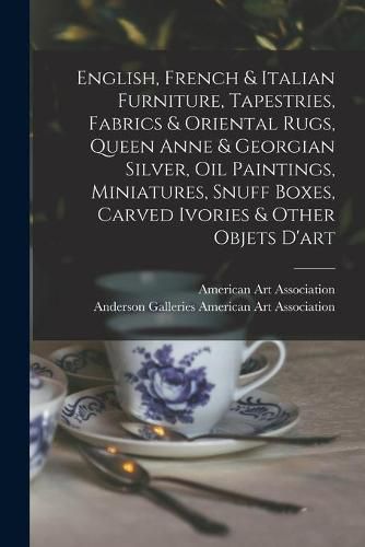 English, French & Italian Furniture, Tapestries, Fabrics & Oriental Rugs, Queen Anne & Georgian Silver, Oil Paintings, Miniatures, Snuff Boxes, Carved Ivories & Other Objets D'art