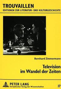 Cover image for Television Im Wandel Der Zeiten: Essays Und Rezensionen Zum Deutschen Fernsehprogramm 1985-1996