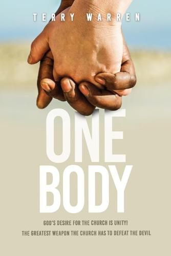 Cover image for One Body: God's Desire For The Church is Unity! The Greatest Weapon The Church has to Defeat the Devil