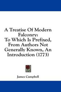 Cover image for A Treatise of Modern Falconry: To Which Is Prefixed, from Authors Not Generally Known, an Introduction (1773)