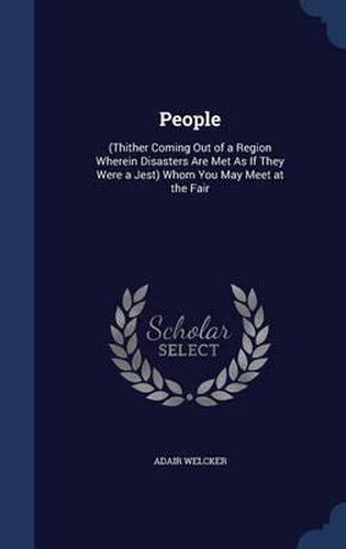 Cover image for People: (Thither Coming Out of a Region Wherein Disasters Are Met as If They Were a Jest) Whom You May Meet at the Fair