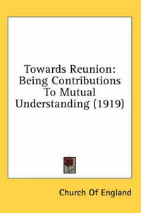 Cover image for Towards Reunion: Being Contributions to Mutual Understanding (1919)