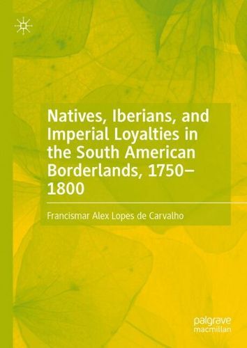 Cover image for Natives, Iberians, and Imperial Loyalties in the South American Borderlands, 1750-1800