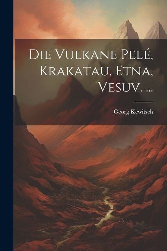 Cover image for Die Vulkane Pele, Krakatau, Etna, Vesuv. ...
