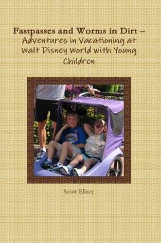 Cover image for Fastpasses and Worms in Dirt -- Adventures in Vacationing at Walt Disney World with Young Children