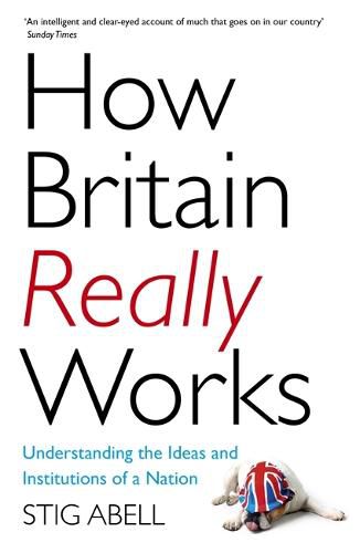Cover image for How Britain Really Works: Understanding the Ideas and Institutions of a Nation