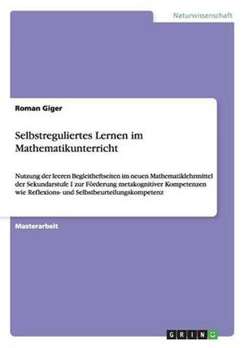 Cover image for Selbstreguliertes Lernen im Mathematikunterricht: Nutzung der leeren Begleitheftseiten im neuen Mathematiklehrmittel der Sekundarstufe I zur Foerderung metakognitiver Kompetenzen wie Reflexions- und Selbstbeurteilungskompetenz