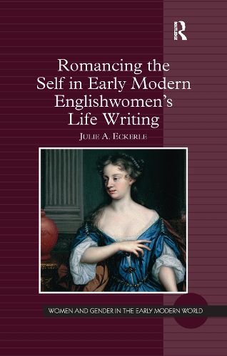 Cover image for Romancing the Self in Early Modern Englishwomen's Life Writing