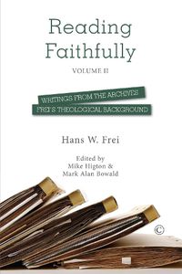 Cover image for Reading Faithfully - Volume Two: Writings from the Archives: Frei's Theological Background