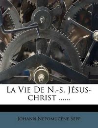 Cover image for La Vie de N.-S. J Sus-Christ ......