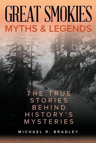 Great Smokies Myths and Legends: The True Stories behind History's Mysteries