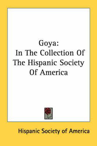 Cover image for Goya: In the Collection of the Hispanic Society of America