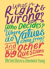 Cover image for What is Right and Wrong? Who Decides? Where Do Values Come From? And Other Big Questions