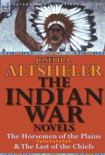 Cover image for The Indian War Novels: The Horsemen of the Plains & the Last of the Chiefs