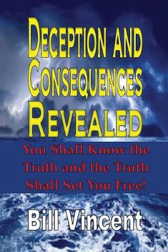 Cover image for Deception and Consequences Revealed: You Shall Know the Truth and the Truth Shall Set You Free