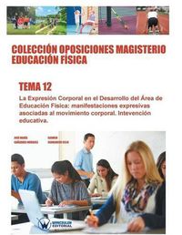 Cover image for Coleccion Oposiciones Magisterio Educacion Fisica. Tema 12: La expresion corporal en el desarrollo del area de la educacion fisica: manifestaciones expresivas asociadas al movimiento corporal. Intervencion educativ