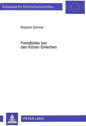 Cover image for Feindbilder Bei Den Fruehen Griechen: Untersuchungen Zur Entwicklung Von Fremdenbildern Und Identitaeten in Der Griechischen Literatur Von Homer Bis Aristophanes