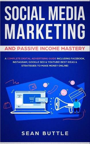 Cover image for Social Media Marketing and Passive Income Mastery: A Complete Digital Advertising Guide Including Facebook, Instagram, Google SEO & Youtube! Best Ideas & Strategies to Make Money Online!