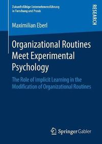 Cover image for Organizational Routines Meet Experimental Psychology: The Role of Implicit Learning in the Modification of Organizational Routines