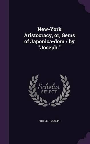 Cover image for New-York Aristocracy, Or, Gems of Japonica-Dom / By Joseph.