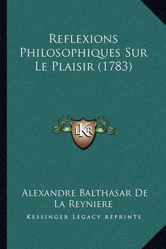 Reflexions Philosophiques Sur Le Plaisir (1783)