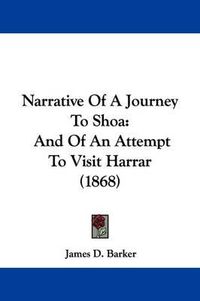 Cover image for Narrative Of A Journey To Shoa: And Of An Attempt To Visit Harrar (1868)